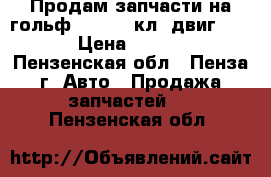 Продам запчасти на гольф 4,1.4,16кл. двиг.APE/ › Цена ­ 1 000 - Пензенская обл., Пенза г. Авто » Продажа запчастей   . Пензенская обл.